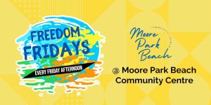 Freedom Fridays at Moore Park Beach Community Centre