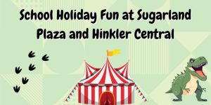 School Holiday Fun at Sugarland Plaza and Hinkler Central