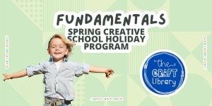 Fundamentals Spring Creative School Holiday Program